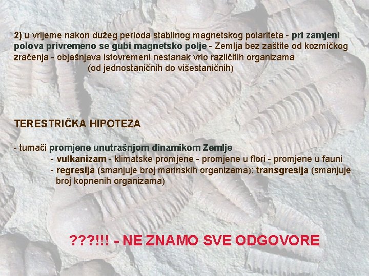 2) u vrijeme nakon dužeg perioda stabilnog magnetskog polariteta - pri zamjeni polova privremeno