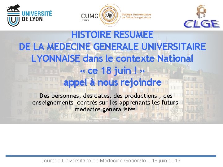 HISTOIRE RESUMEE DE LA MEDECINE GENERALE UNIVERSITAIRE LYONNAISE dans le contexte National « ce