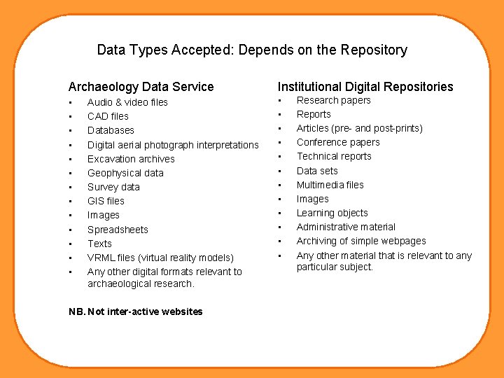 Data Types Accepted: Depends on the Repository Archaeology Data Service Institutional Digital Repositories •