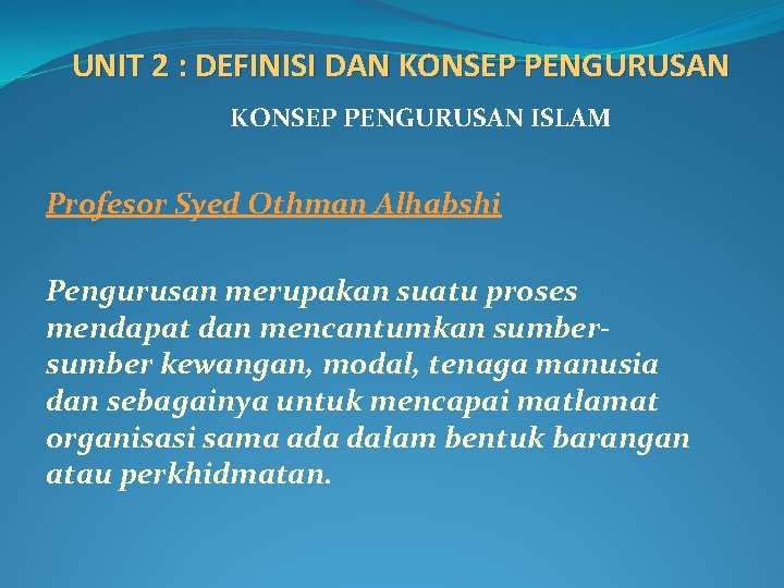 UNIT 2 : DEFINISI DAN KONSEP PENGURUSAN ISLAM Profesor Syed Othman Alhabshi Pengurusan merupakan