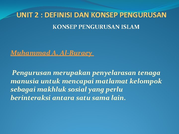 UNIT 2 : DEFINISI DAN KONSEP PENGURUSAN ISLAM Muhammad A. Al-Buraey Pengurusan merupakan penyelarasan