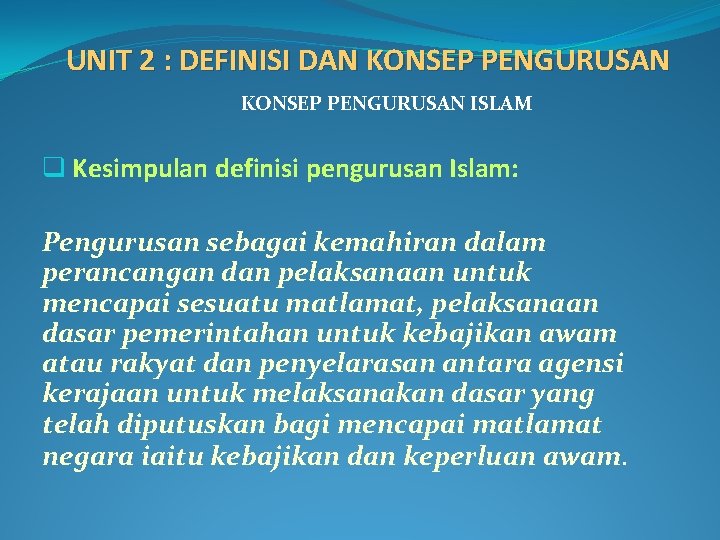 UNIT 2 : DEFINISI DAN KONSEP PENGURUSAN ISLAM q Kesimpulan definisi pengurusan Islam: Pengurusan