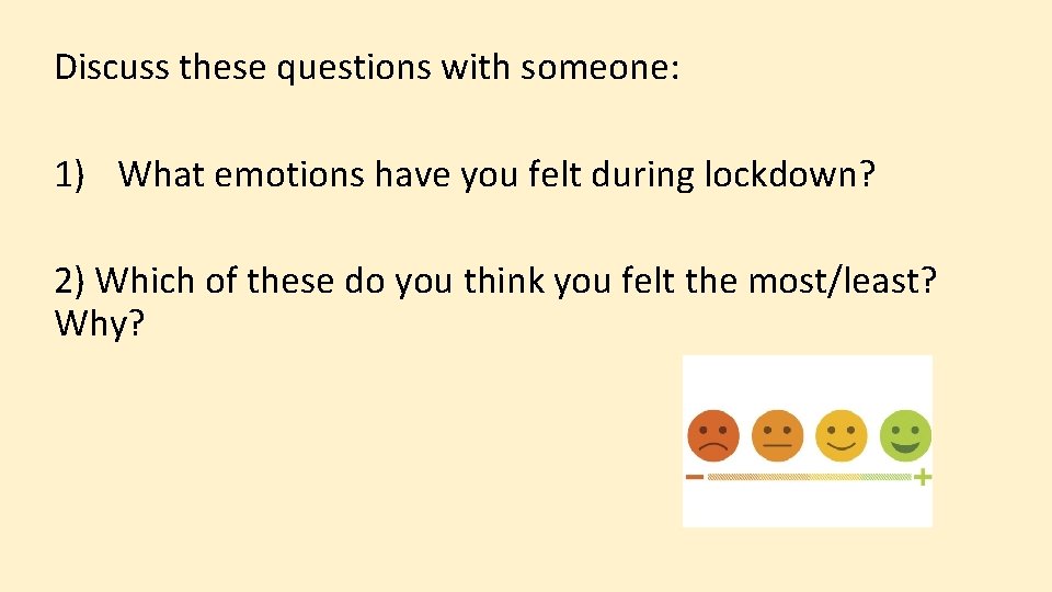 Discuss these questions with someone: 1) What emotions have you felt during lockdown? 2)