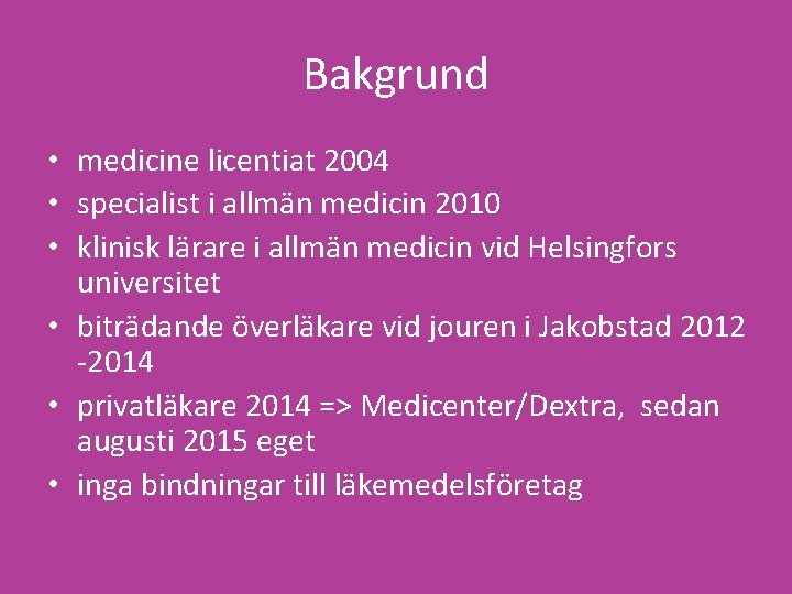 Bakgrund • medicine licentiat 2004 • specialist i allmän medicin 2010 • klinisk lärare