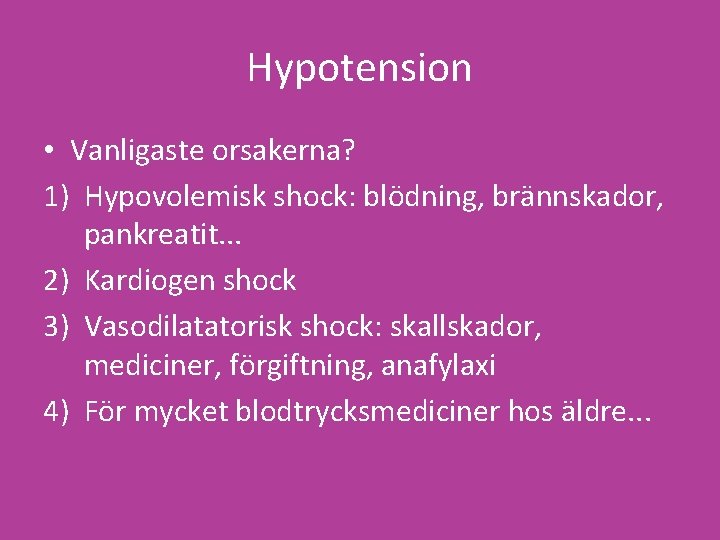 Hypotension • Vanligaste orsakerna? 1) Hypovolemisk shock: blödning, brännskador, pankreatit. . . 2) Kardiogen