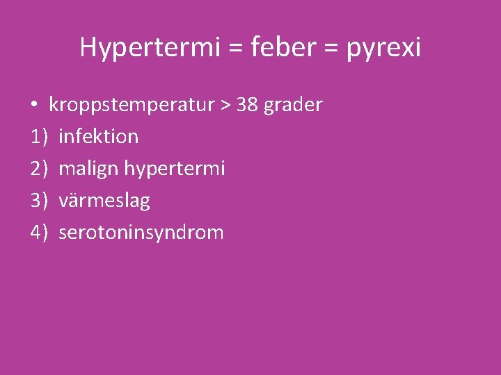 Hypertermi = feber = pyrexi • kroppstemperatur > 38 grader 1) infektion 2) malign