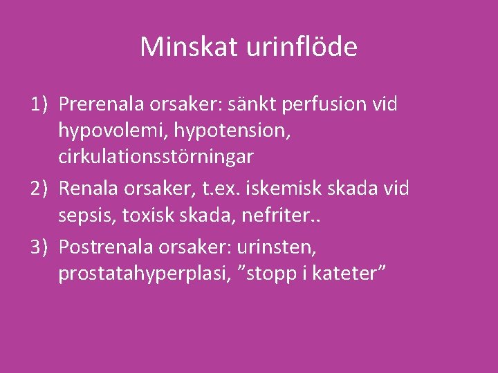Minskat urinflöde 1) Prerenala orsaker: sänkt perfusion vid hypovolemi, hypotension, cirkulationsstörningar 2) Renala orsaker,