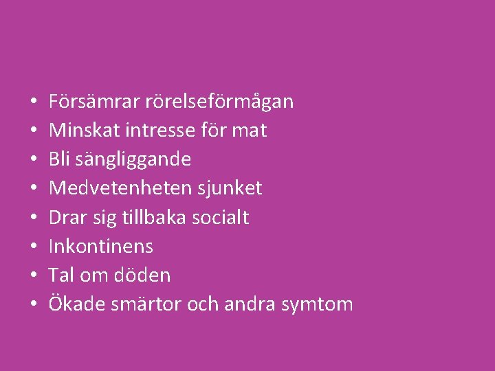  • • Försämrar rörelseförmågan Minskat intresse för mat Bli sängliggande Medvetenheten sjunket Drar