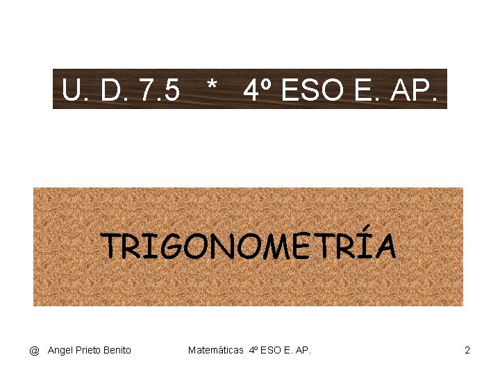 U. D. 7. 5 * 4º ESO E. AP. TRIGONOMETRÍA @ Angel Prieto Benito U. D. 7. 5 * 4º ESO E. AP. TRIGONOMETRÍA @ Angel Prieto Benito