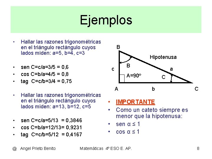 Ejemplos • • Hallar las razones trigonométricas en el triángulo rectángulo cuyos lados miden: Ejemplos • • Hallar las razones trigonométricas en el triángulo rectángulo cuyos lados miden:
