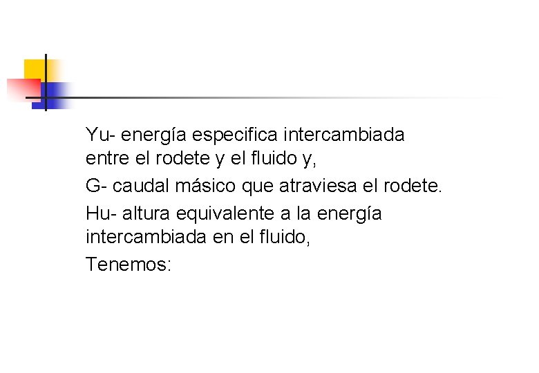 Yu- energía especifica intercambiada entre el rodete y el fluido y, G- caudal másico Yu- energía especifica intercambiada entre el rodete y el fluido y, G- caudal másico