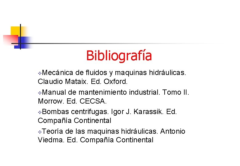 Bibliografía Mecánica de fluidos y maquinas hidráulicas. Claudio Mataix. Ed. Oxford. v. Manual de Bibliografía Mecánica de fluidos y maquinas hidráulicas. Claudio Mataix. Ed. Oxford. v. Manual de