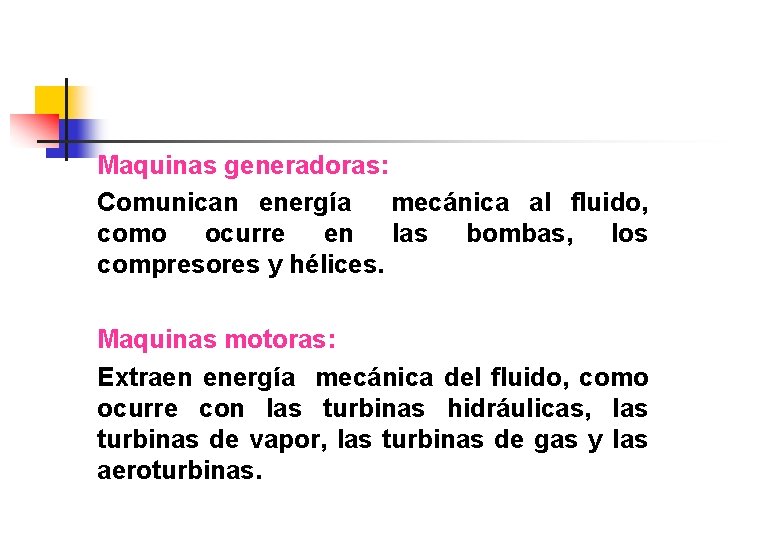 Maquinas generadoras: Comunican energía mecánica al fluido, como ocurre en las bombas, los compresores Maquinas generadoras: Comunican energía mecánica al fluido, como ocurre en las bombas, los compresores