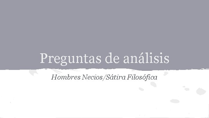 Preguntas de análisis Hombres Necios/Sátira Filosófica 