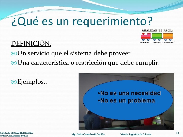 ¿Qué es un requerimiento? DEFINICIÓN: Un servicio que el sistema debe proveer Una característica