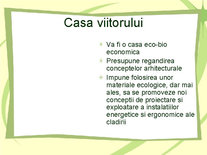 Casa viitorului Va fi o casa eco-bio economica Presupune regandirea conceptelor arhitecturale Impune folosirea