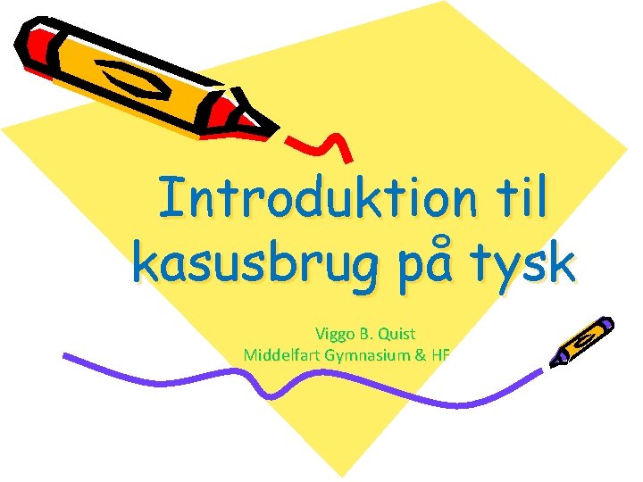 Introduktion til kasusbrug på tysk Viggo B. Quist Middelfart Gymnasium & HF 