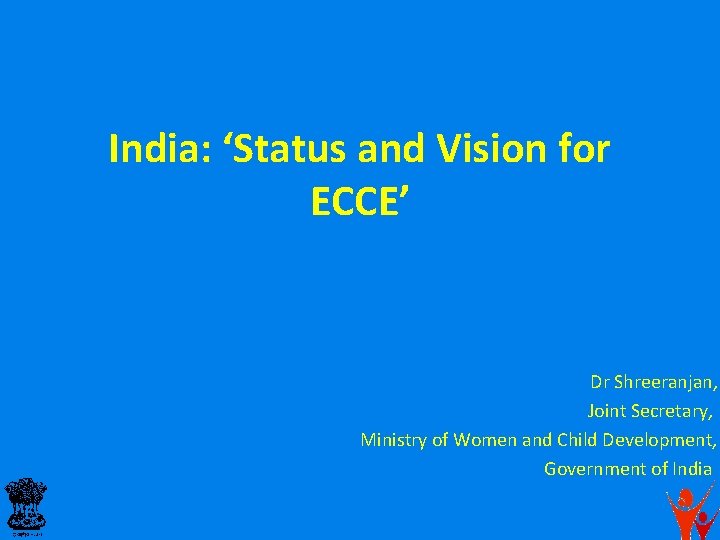 India: ‘Status and Vision for ECCE’ Dr Shreeranjan, Joint Secretary, Ministry of Women and