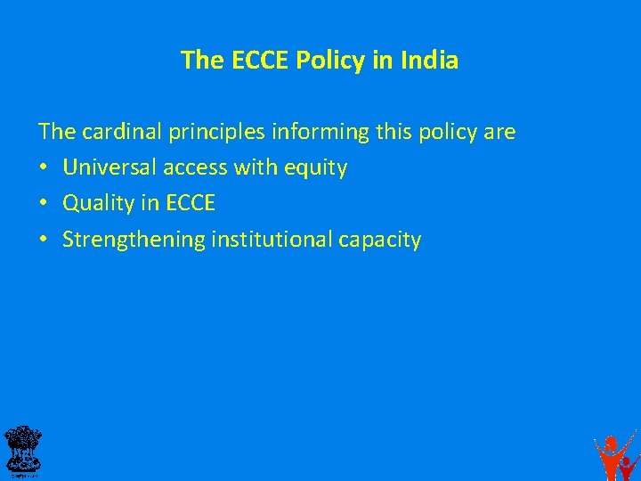 The ECCE Policy in India The cardinal principles informing this policy are • Universal