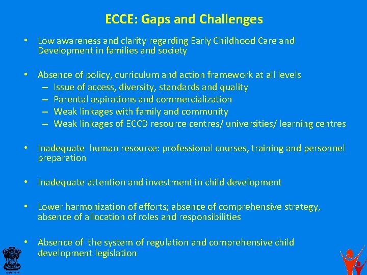 ECCE: Gaps and Challenges • Low awareness and clarity regarding Early Childhood Care and