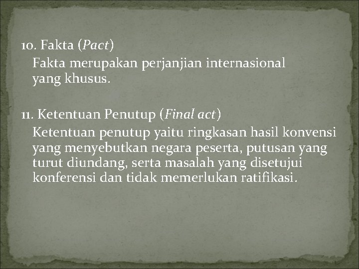 10. Fakta (Pact) Fakta merupakan perjanjian internasional yang khusus. 11. Ketentuan Penutup (Final act)