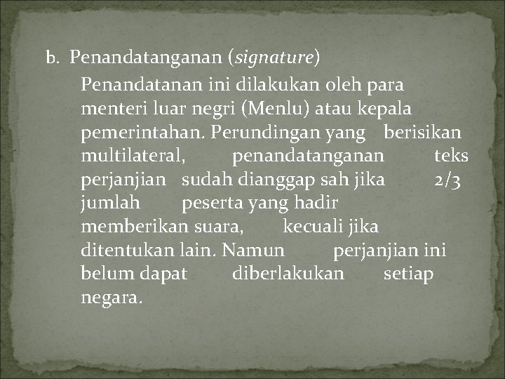 b. Penandatanganan (signature) Penandatanan ini dilakukan oleh para menteri luar negri (Menlu) atau kepala