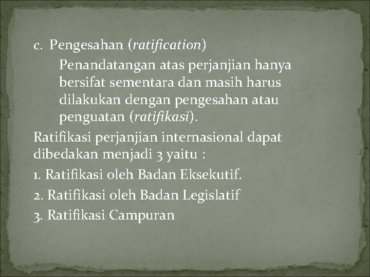c. Pengesahan (ratification) Penandatangan atas perjanjian hanya bersifat sementara dan masih harus dilakukan dengan