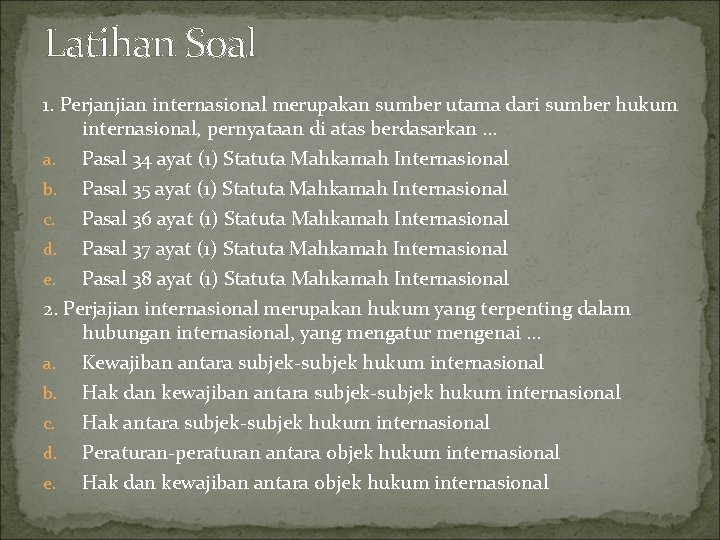 Latihan Soal 1. Perjanjian internasional merupakan sumber utama dari sumber hukum internasional, pernyataan di