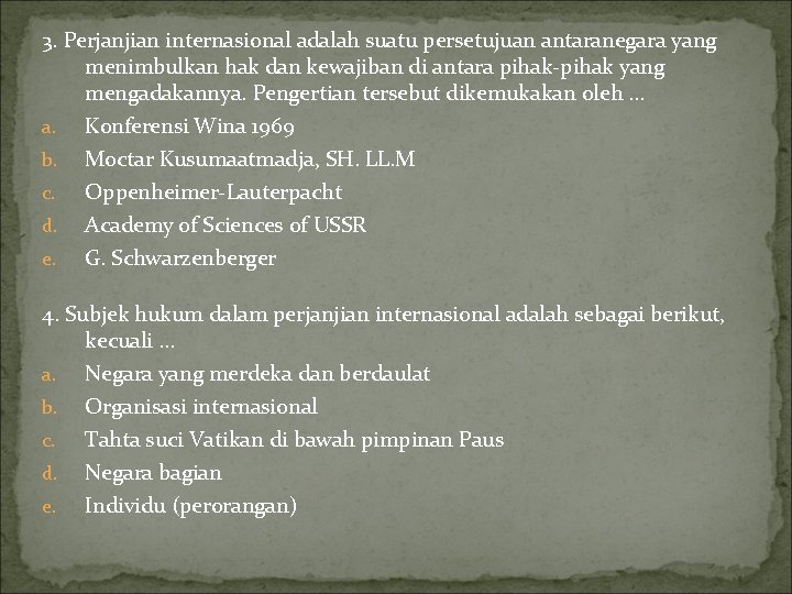 3. Perjanjian internasional adalah suatu persetujuan antaranegara yang menimbulkan hak dan kewajiban di antara