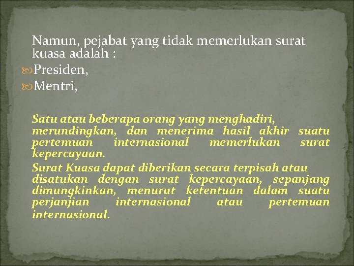 Namun, pejabat yang tidak memerlukan surat kuasa adalah : Presiden, Mentri, Satu atau beberapa