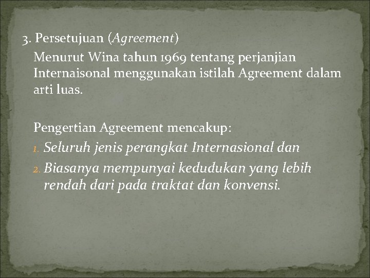 3. Persetujuan (Agreement) Menurut Wina tahun 1969 tentang perjanjian Internaisonal menggunakan istilah Agreement dalam