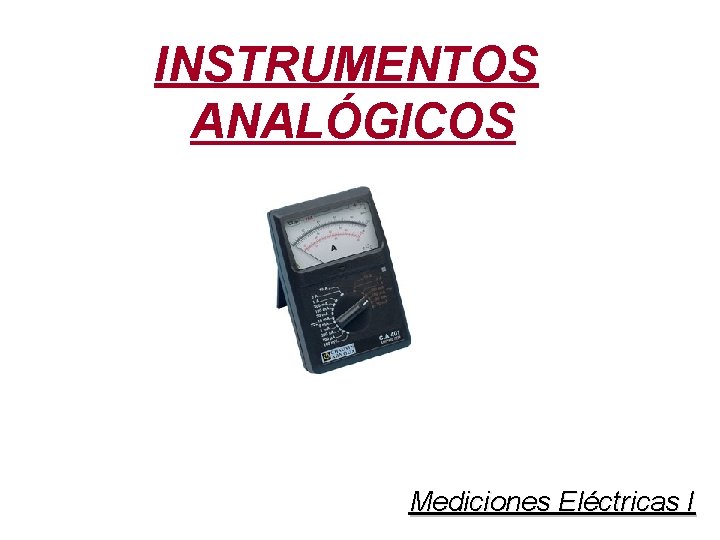 INSTRUMENTOS ANALÓGICOS Mediciones Eléctricas I 