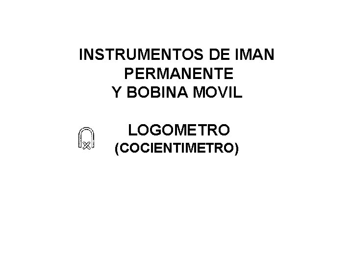 INSTRUMENTOS DE IMAN PERMANENTE Y BOBINA MOVIL LOGOMETRO (COCIENTIMETRO) 