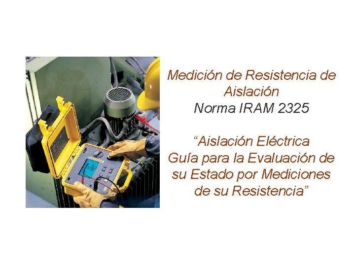 Medición de Resistencia de Aislación Norma IRAM 2325 “Aislación Eléctrica Guía para la Evaluación