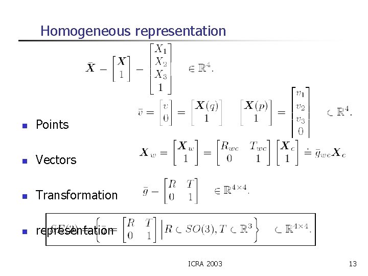 Homogeneous representation n Points n Vectors n Transformation n representation ICRA 2003 13 