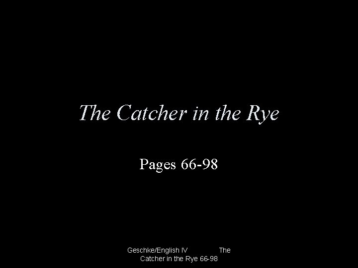 The Catcher in the Rye Pages 66 -98 Geschke/English IV The Catcher in the