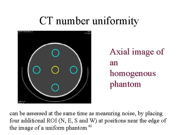 CT number uniformity Axial image of an homogenous phantom can be assessed at the