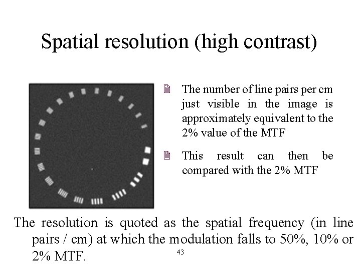 Spatial resolution (high contrast) 2 The number of line pairs per cm just visible