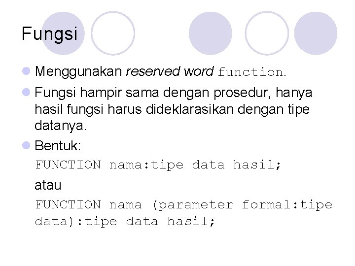 Fungsi l Menggunakan reserved word function. l Fungsi hampir sama dengan prosedur, hanya hasil