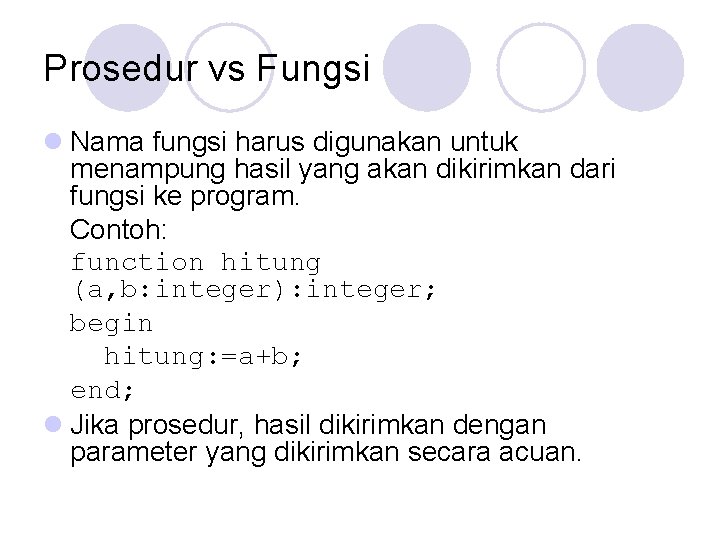 Prosedur vs Fungsi l Nama fungsi harus digunakan untuk menampung hasil yang akan dikirimkan