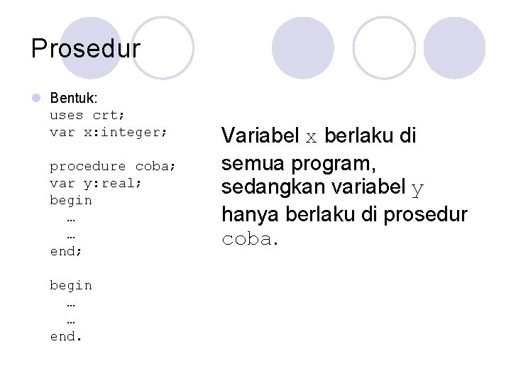 Prosedur l Bentuk: uses crt; var x: integer; procedure coba; var y: real; begin