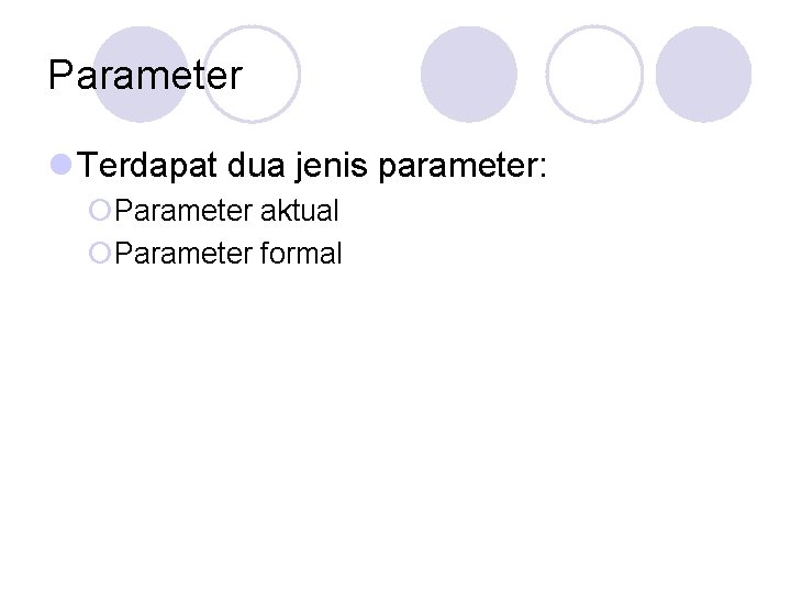 Parameter l Terdapat dua jenis parameter: ¡Parameter aktual ¡Parameter formal 