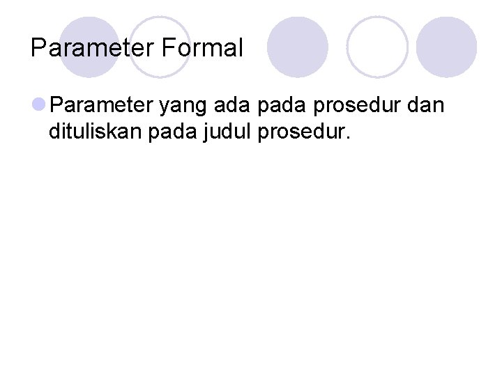 Parameter Formal l Parameter yang ada prosedur dan dituliskan pada judul prosedur. 