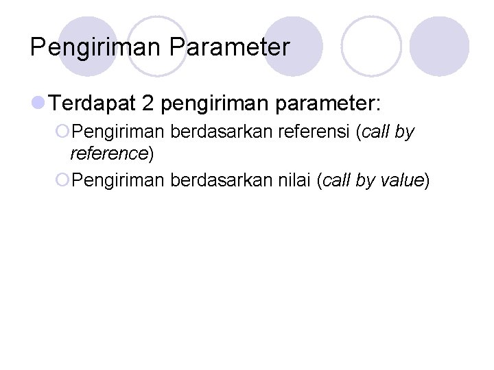 Pengiriman Parameter l Terdapat 2 pengiriman parameter: ¡Pengiriman berdasarkan referensi (call by reference) ¡Pengiriman