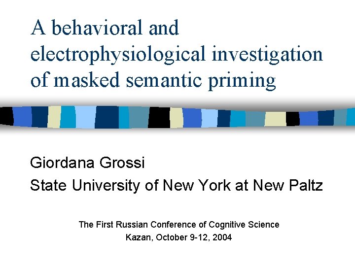 A behavioral and electrophysiological investigation of masked semantic priming Giordana Grossi State University of