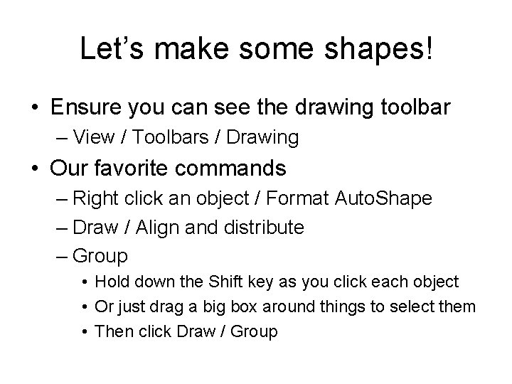 Let’s make some shapes! • Ensure you can see the drawing toolbar – View