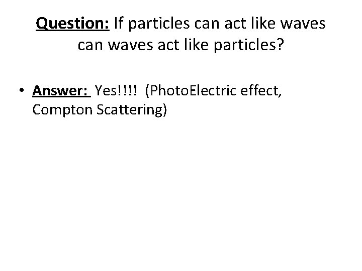 Question: If particles can act like waves can waves act like particles? • Answer: