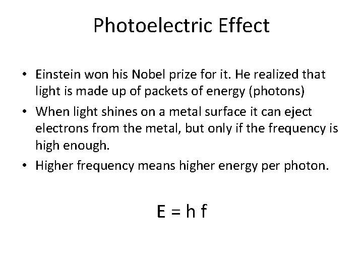 Photoelectric Effect • Einstein won his Nobel prize for it. He realized that light