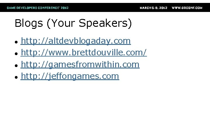 Blogs (Your Speakers) ● ● http: //altdevblogaday. com http: //www. brettdouville. com/ http: //gamesfromwithin.