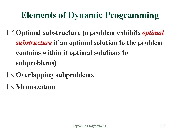 Elements of Dynamic Programming * Optimal substructure (a problem exhibits optimal substructure if an